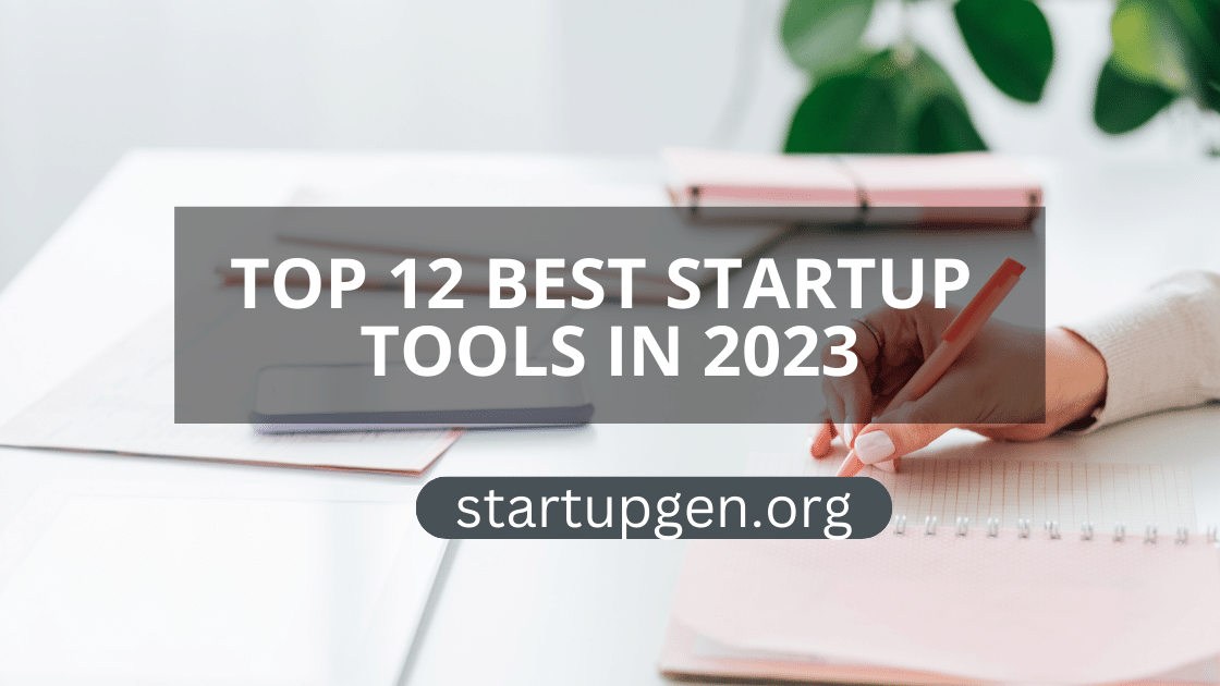 Discover The Top 12 Best Startup Tools You Can’t Afford to Miss In 2023