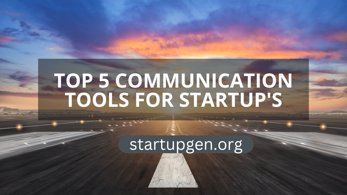 Top 5 Best Communication Tools To Power Up Your Startup’s
