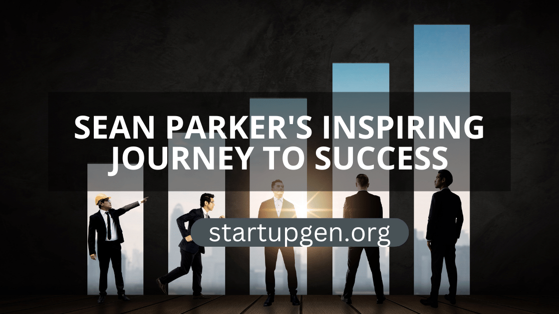 Sean Parker’s Inspiring Journey To Success