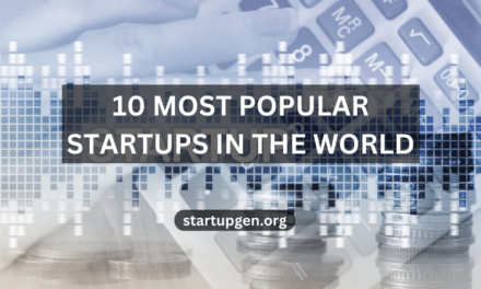 10 MOST POPULAR STARTUPS IN THE WORLD: AN ULTIMATE GUIDE