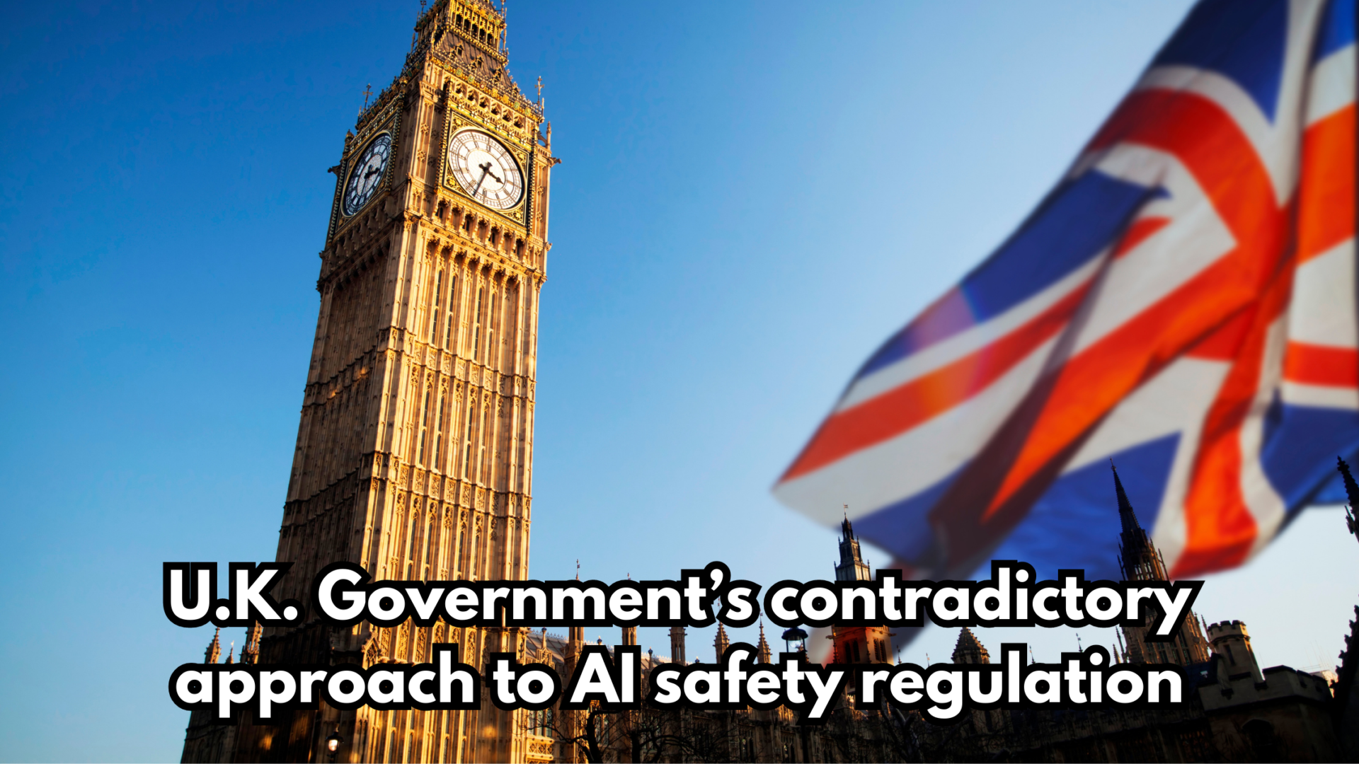 U.K. Government contradictory approach to AI safety regulation